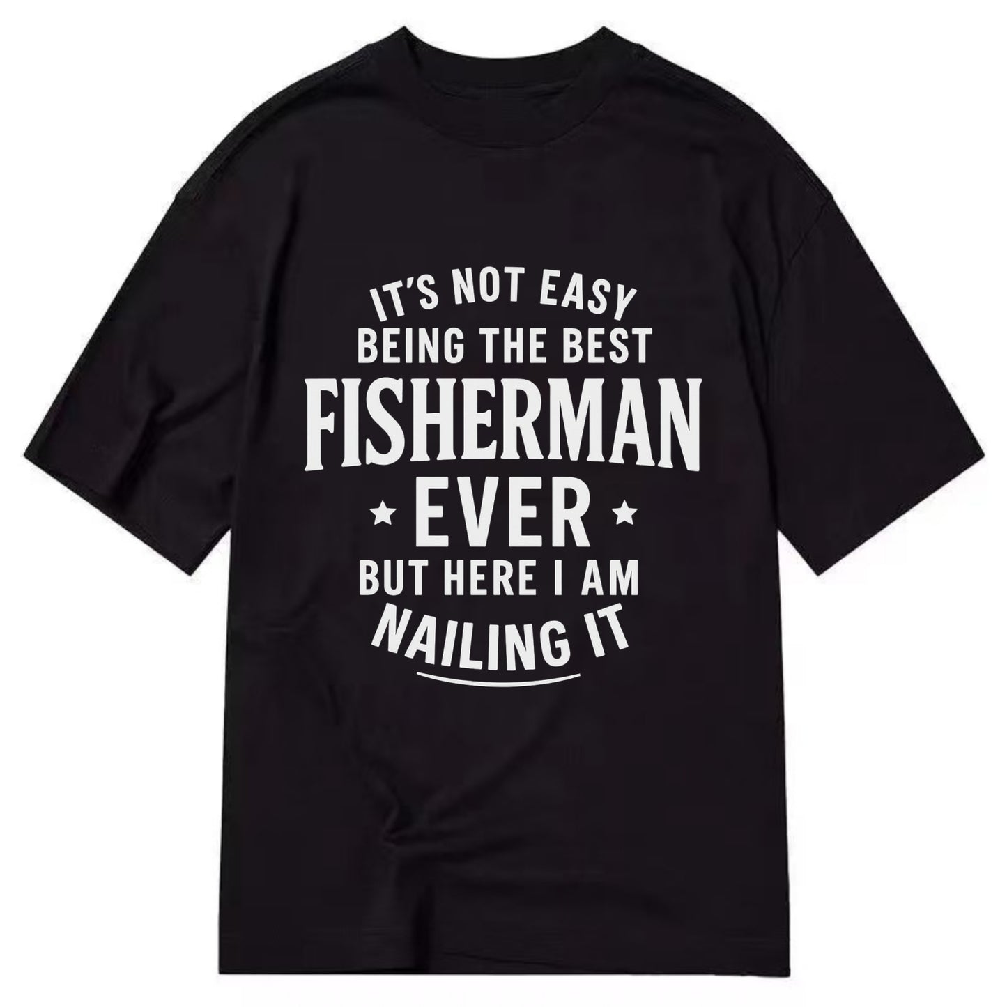It's not easy being the best FISHERMAN ever, but here I am nailing it - Classic T-shirt - Black
