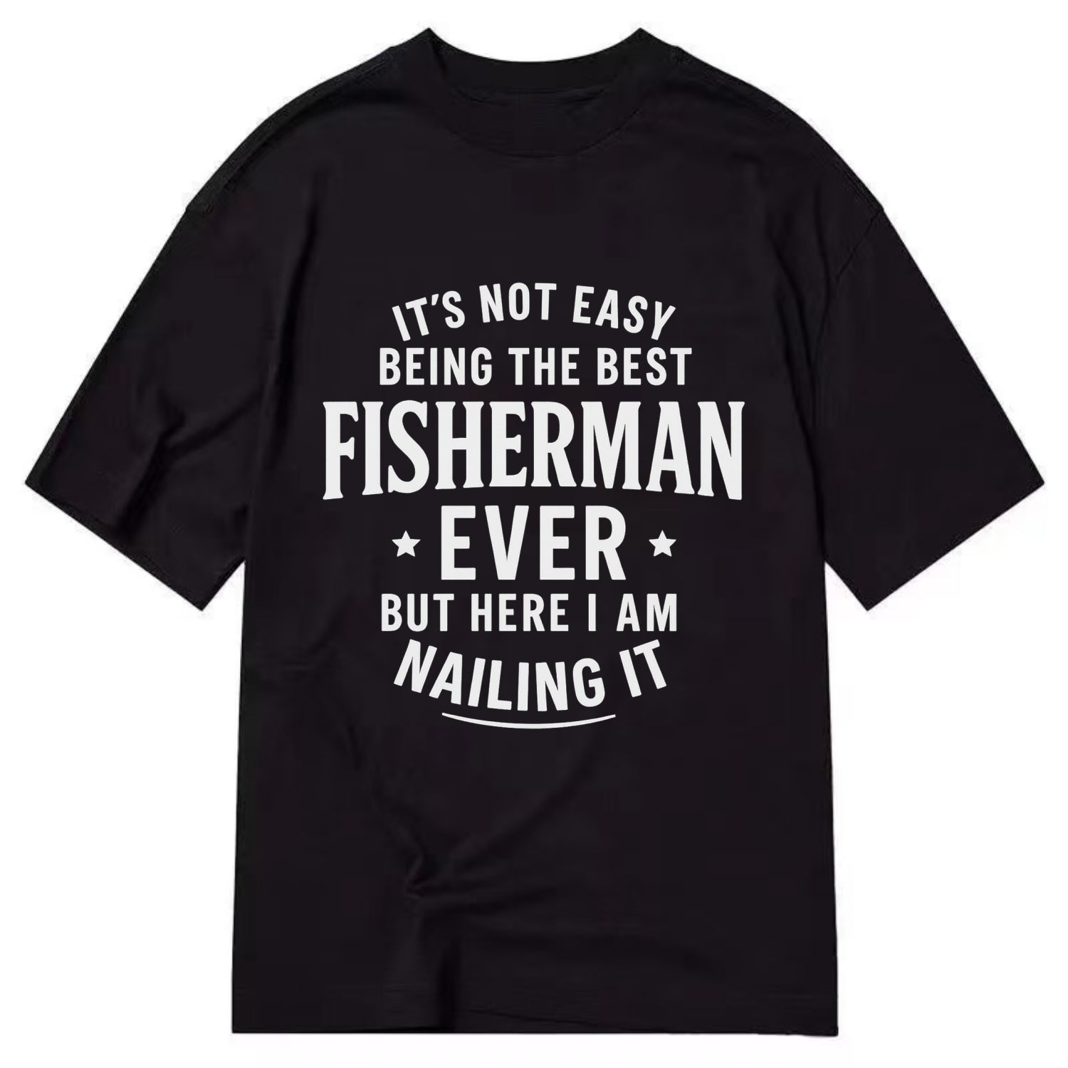 It's not easy being the best FISHERMAN ever, but here I am nailing it - Classic T-shirt - Black