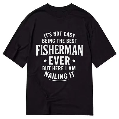 It's not easy being the best FISHERMAN ever, but here I am nailing it - Classic T-shirt - Black