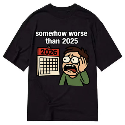 Person looking at calendar with dread - "2026: somehow worse than 2025" - Classic T-shirt - Black