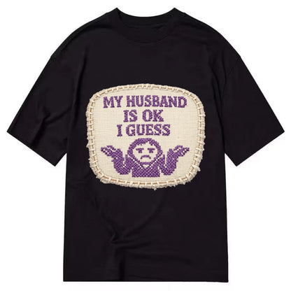 MY HUSBAND IS OK I GUESS - purple ok shrug - purple - mediocre husband - Classic T-shirt - Black