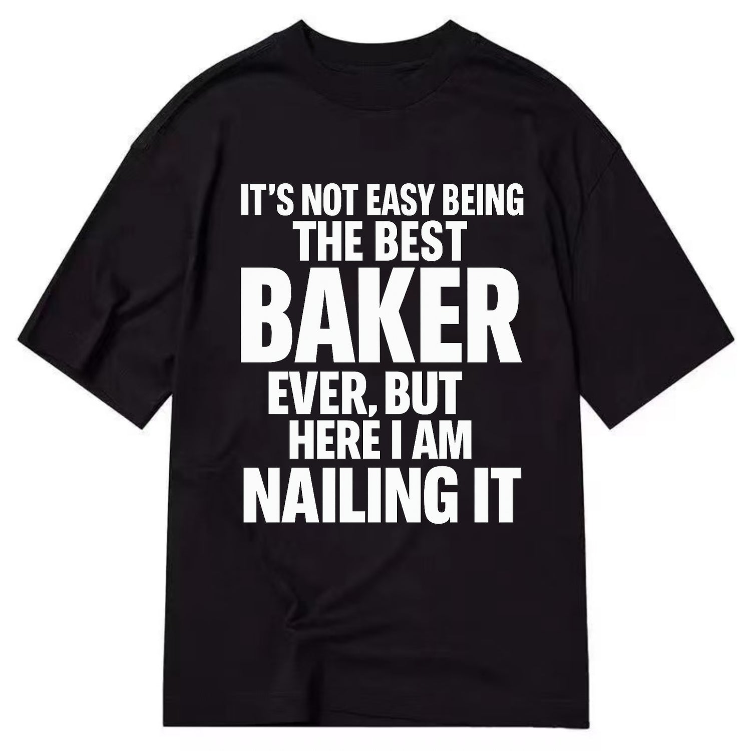 It's not easy being the best BAKER ever, but here I am nailing it - Classic T-shirt - Black