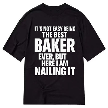 It's not easy being the best BAKER ever, but here I am nailing it - Classic T-shirt - Black