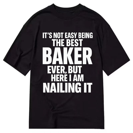 It's not easy being the best BAKER ever, but here I am nailing it - Classic T-shirt - Black