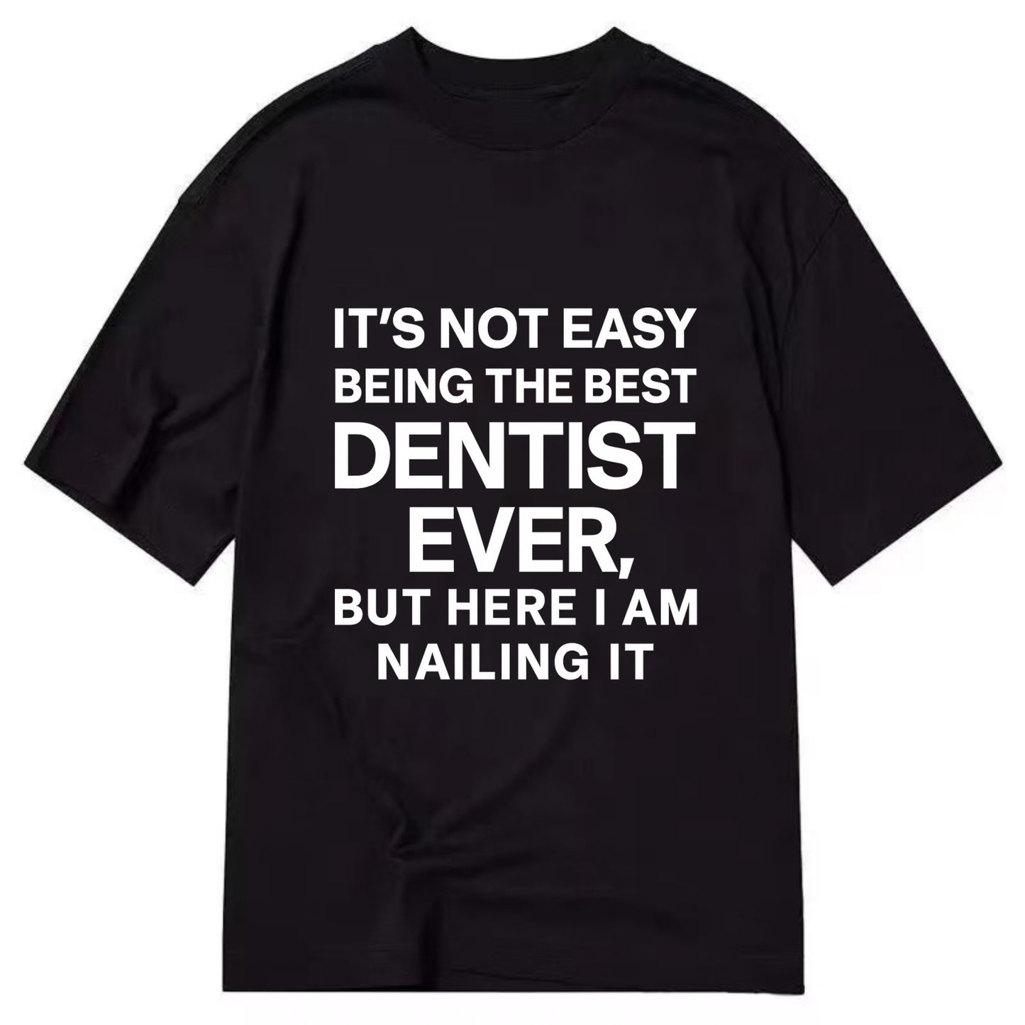 It's not easy being the best DENTIST ever, but here I am nailing it - Classic T-shirt - Black