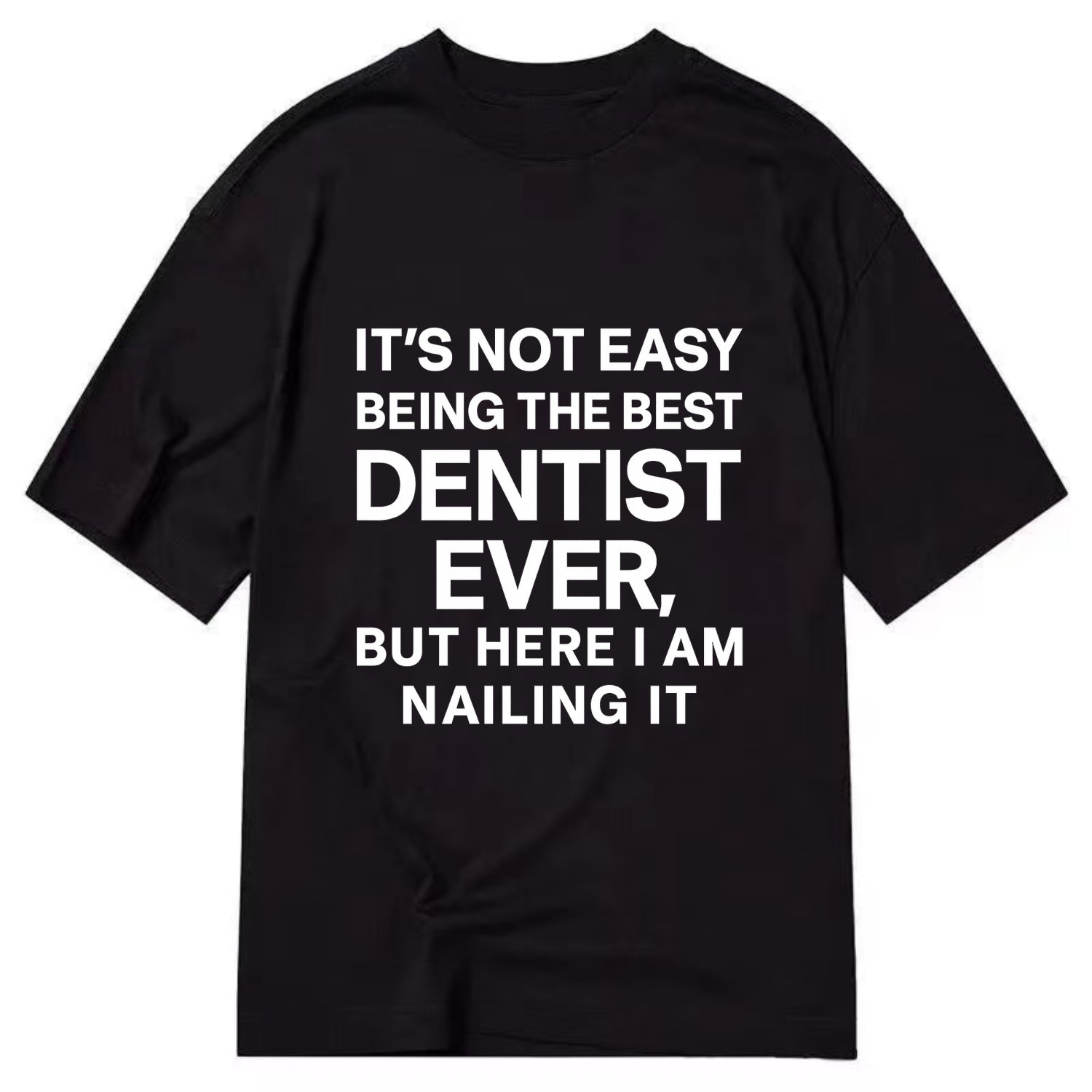 It's not easy being the best DENTIST ever, but here I am nailing it - Classic T-shirt - Black