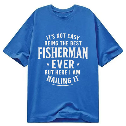It's not easy being the best FISHERMAN ever, but here I am nailing it - Classic T-shirt - Blue
