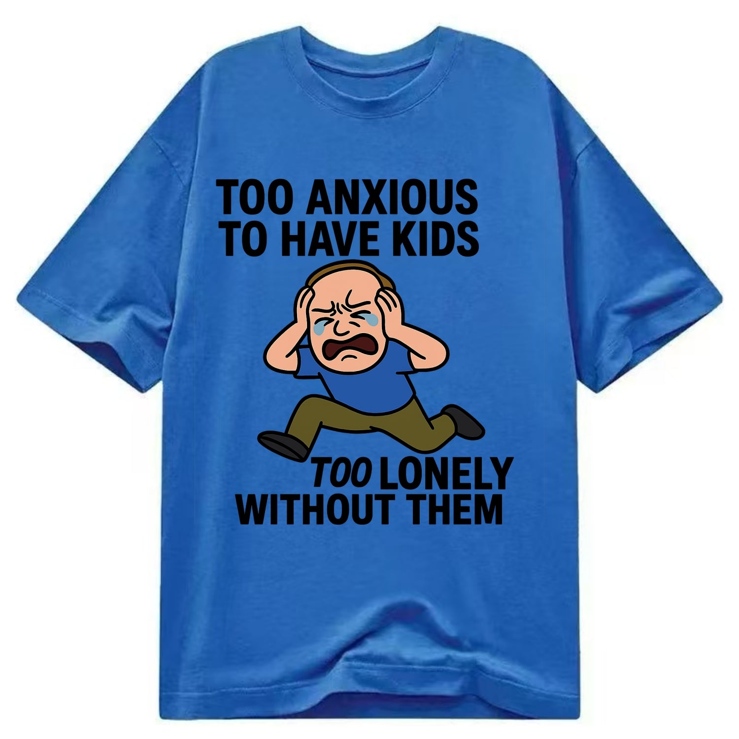 Person paralyzed between two fears - "Too anxious to have kids, too lonely - Classic T-shirt - Blue