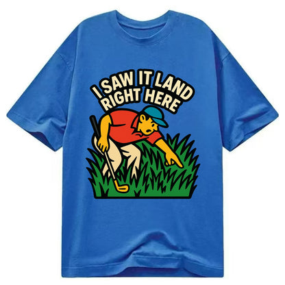 Golfer searching in deep rough - "I Saw It Land Right Here" - lost ball saga - Classic T-shirt - Blue