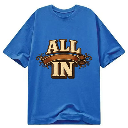 Bold typography design - "ALL IN" - complete commitment, no holding back - Classic T-shirt - Blue