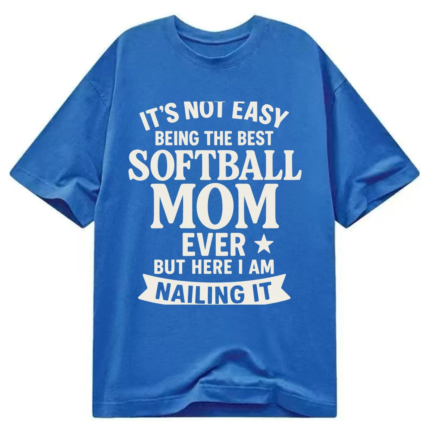 It's not easy being the best SOFTBALL MOM ever, but here I am nailing it - Classic T-shirt - Blue
