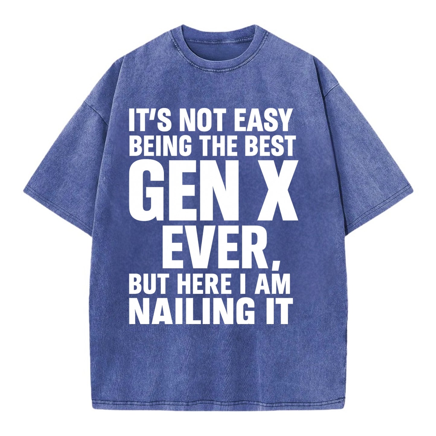 It's not easy being the best GEN X ever, but here I am nailing it - Vintage T-shirt - Blue