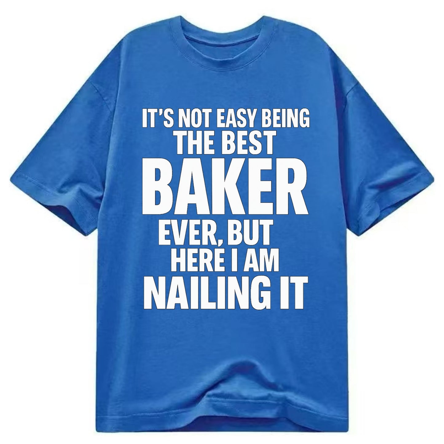 It's not easy being the best BAKER ever, but here I am nailing it - Classic T-shirt - Blue