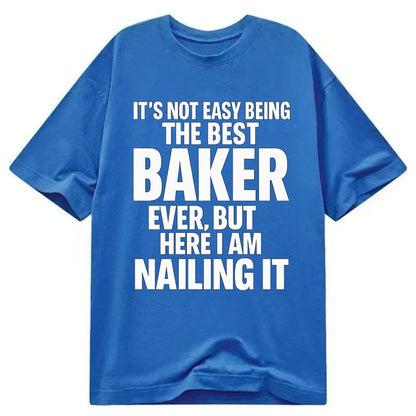It's not easy being the best BAKER ever, but here I am nailing it - Classic T-shirt - Blue