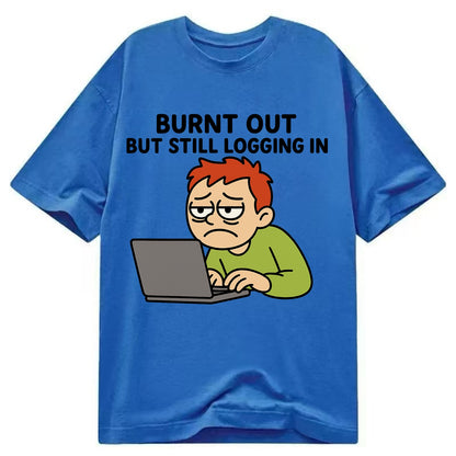 Burnt out person still typing - "Burnt out but still logging in" - hustle culture - Classic T-shirt - Blue