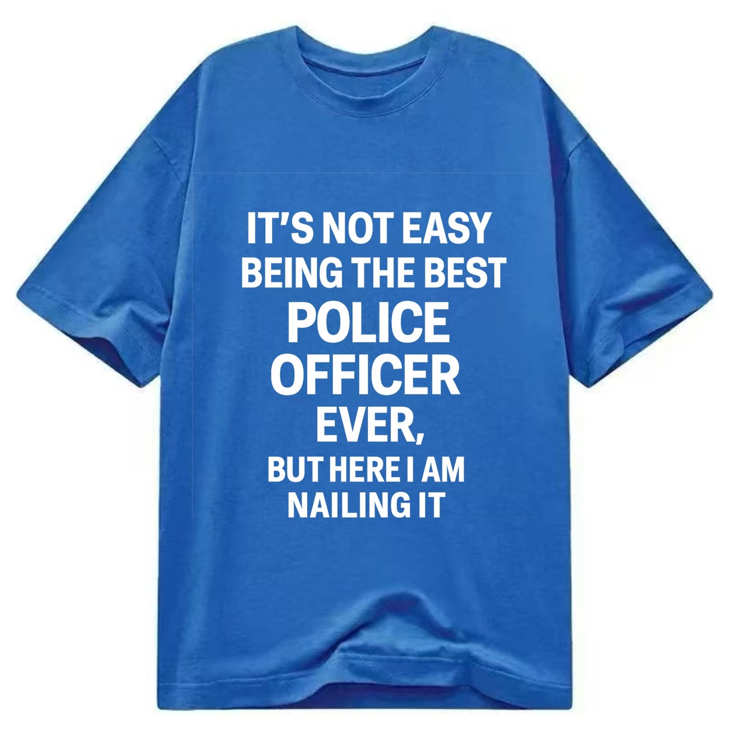 It's not easy being the best POLICE OFFICER ever, but here I am nailing it - Classic T-shirt - Blue
