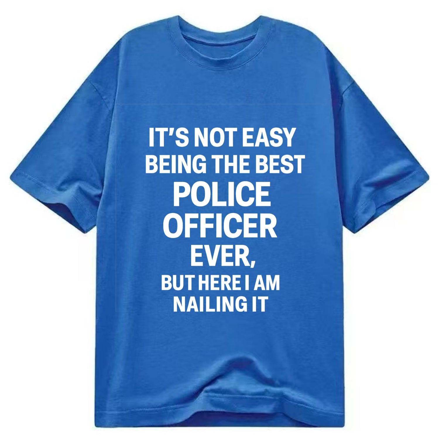 It's not easy being the best POLICE OFFICER ever, but here I am nailing it - Classic T-shirt - Blue