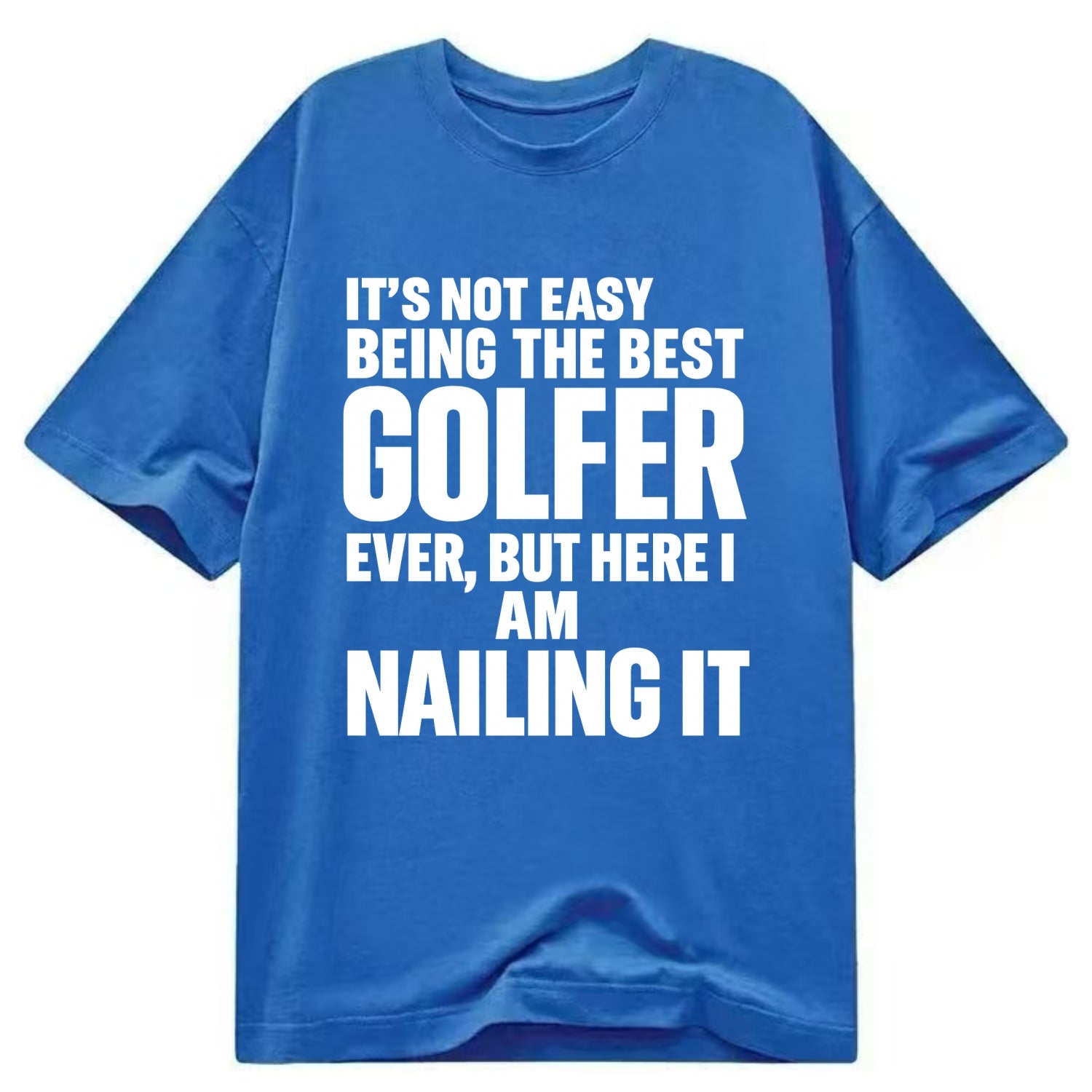 It's not easy being the best GOLFER ever, but here I am nailing it - Classic T-shirt - Blue