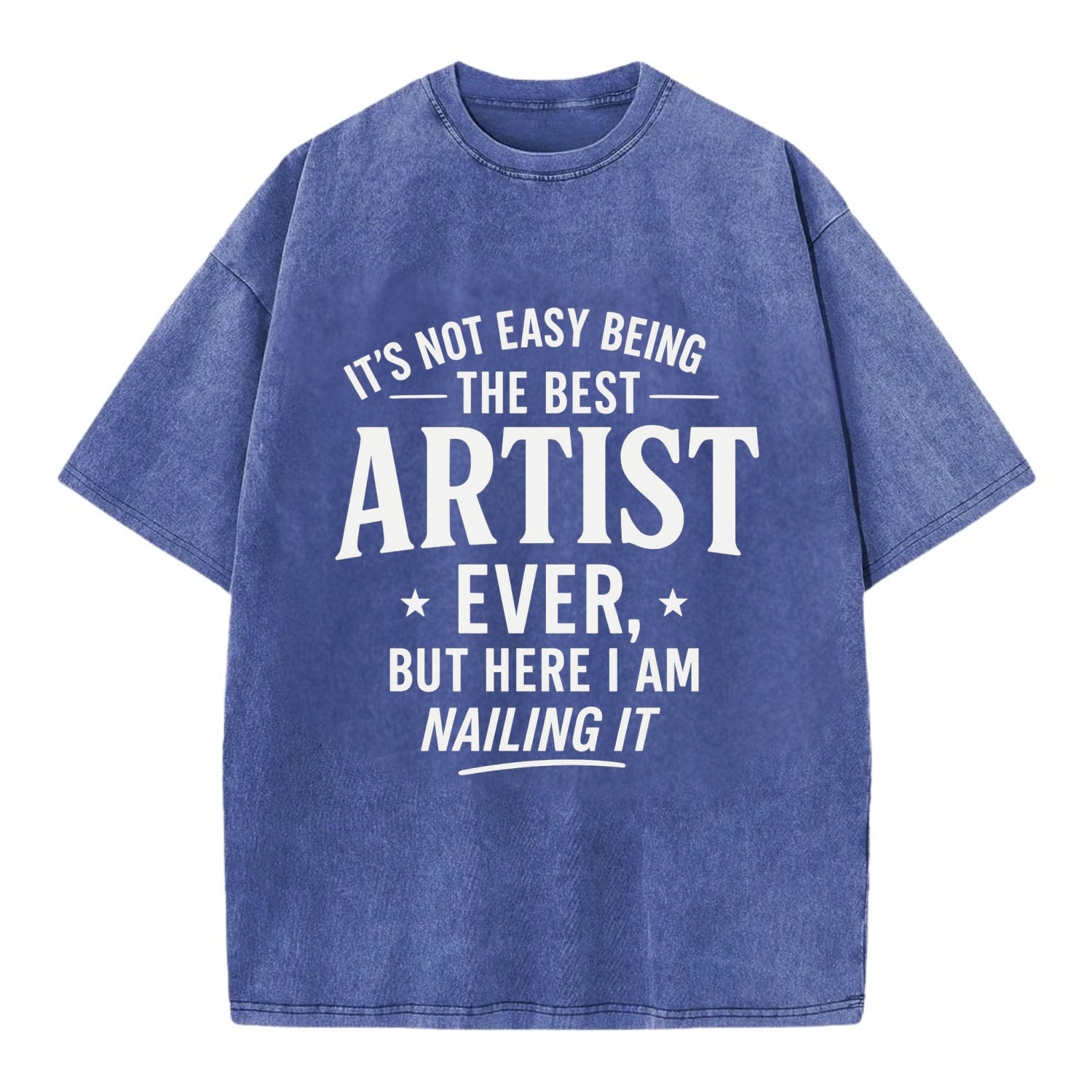 It's not easy being the best ARTIST ever, but here I am nailing it - Vintage T-shirt - Blue