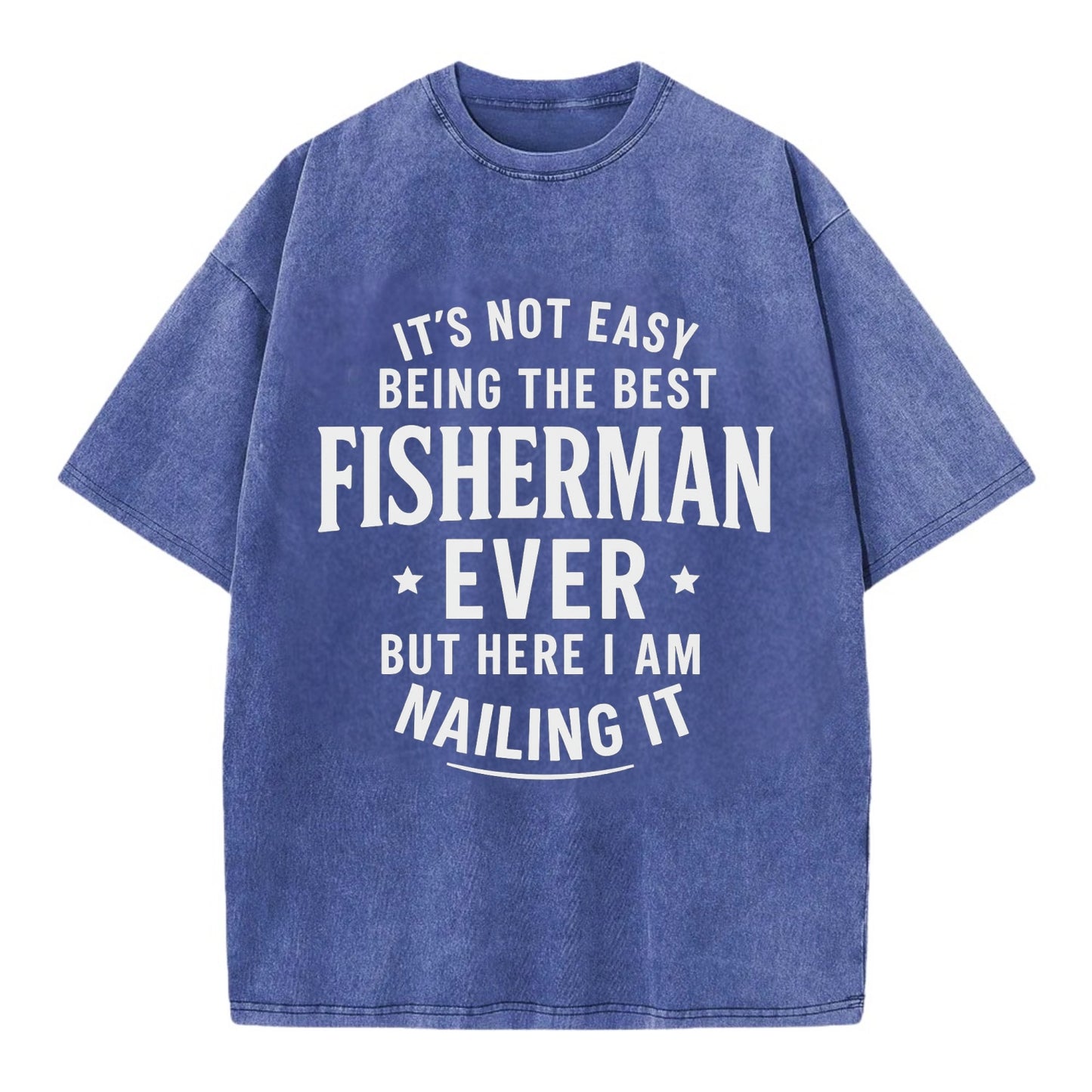 It's not easy being the best FISHERMAN ever, but here I am nailing it - Vintage T-shirt - Blue