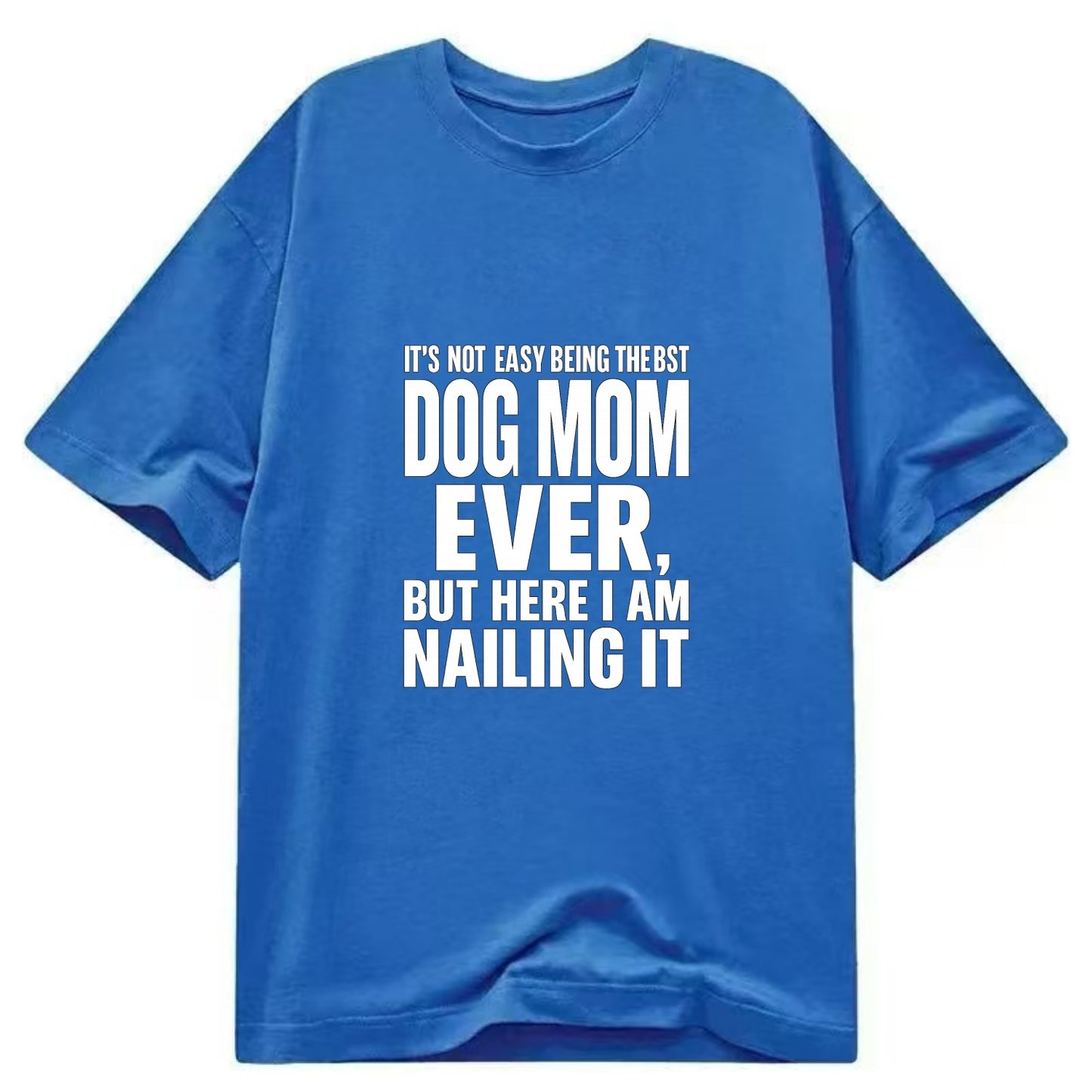 It's not easy being the best DOG MOM ever, but here I am nailing it - Classic T-shirt - Blue