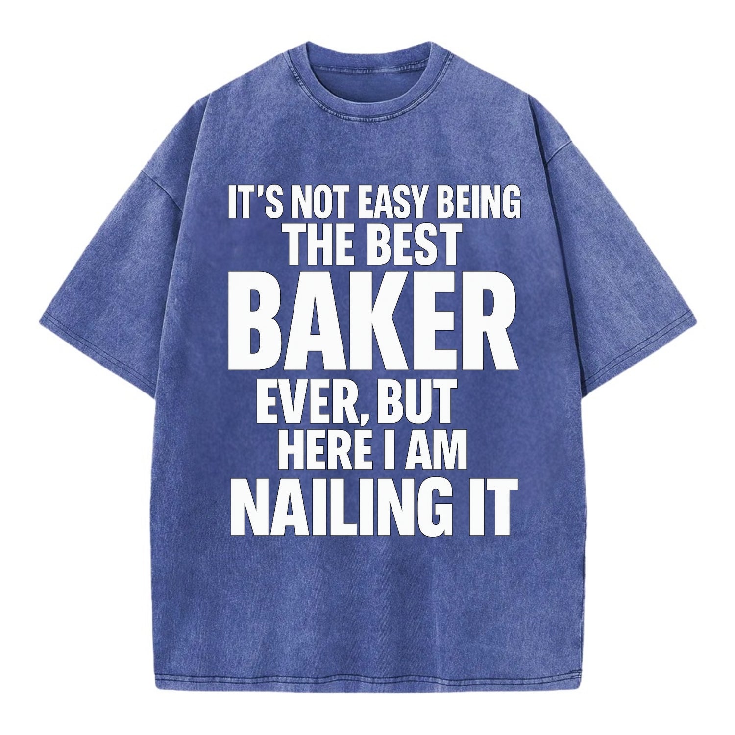 It's not easy being the best BAKER ever, but here I am nailing it - Vintage T-shirt - Blue