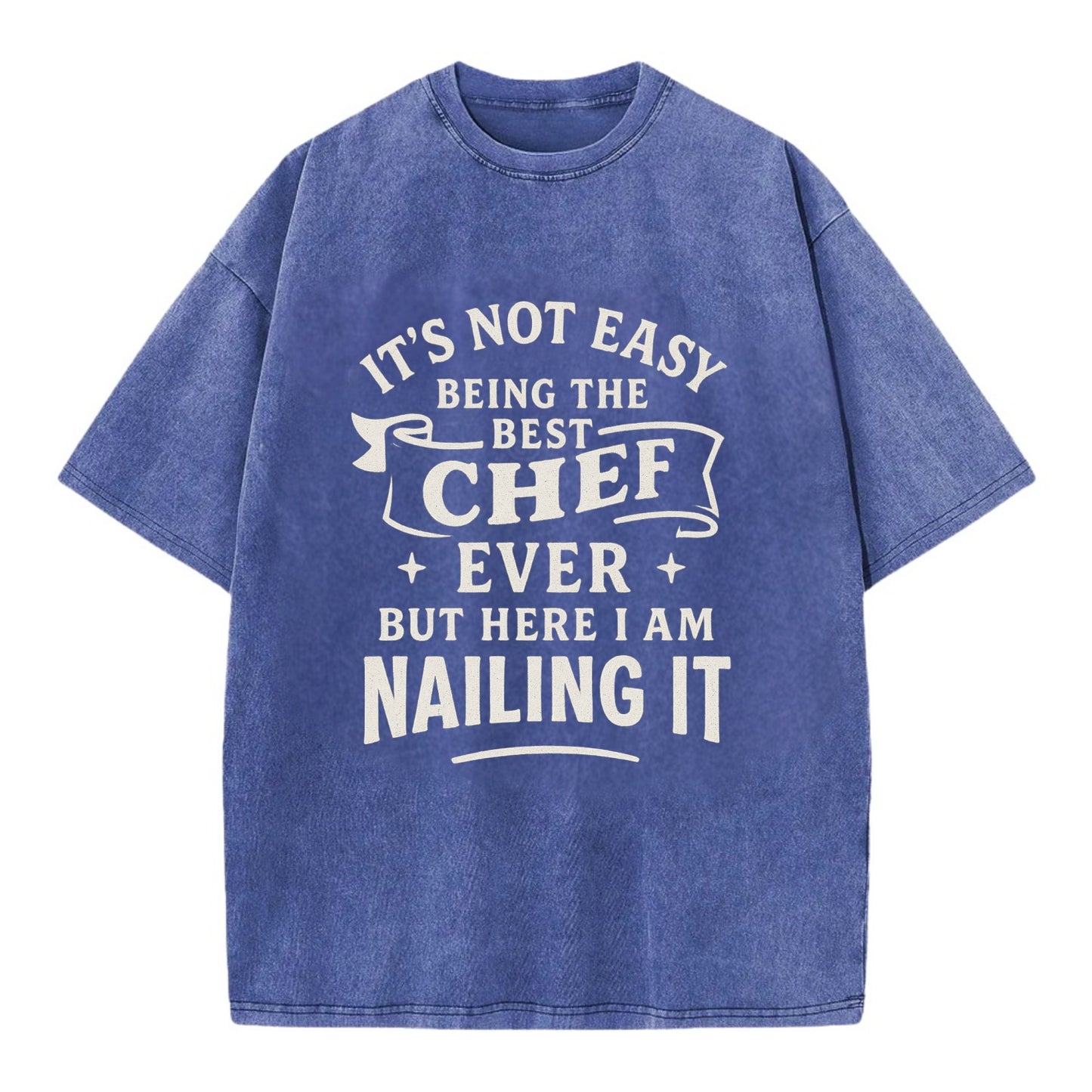 It's not easy being the best CHEF ever, but here I am nailing it - Vintage T-shirt - Blue