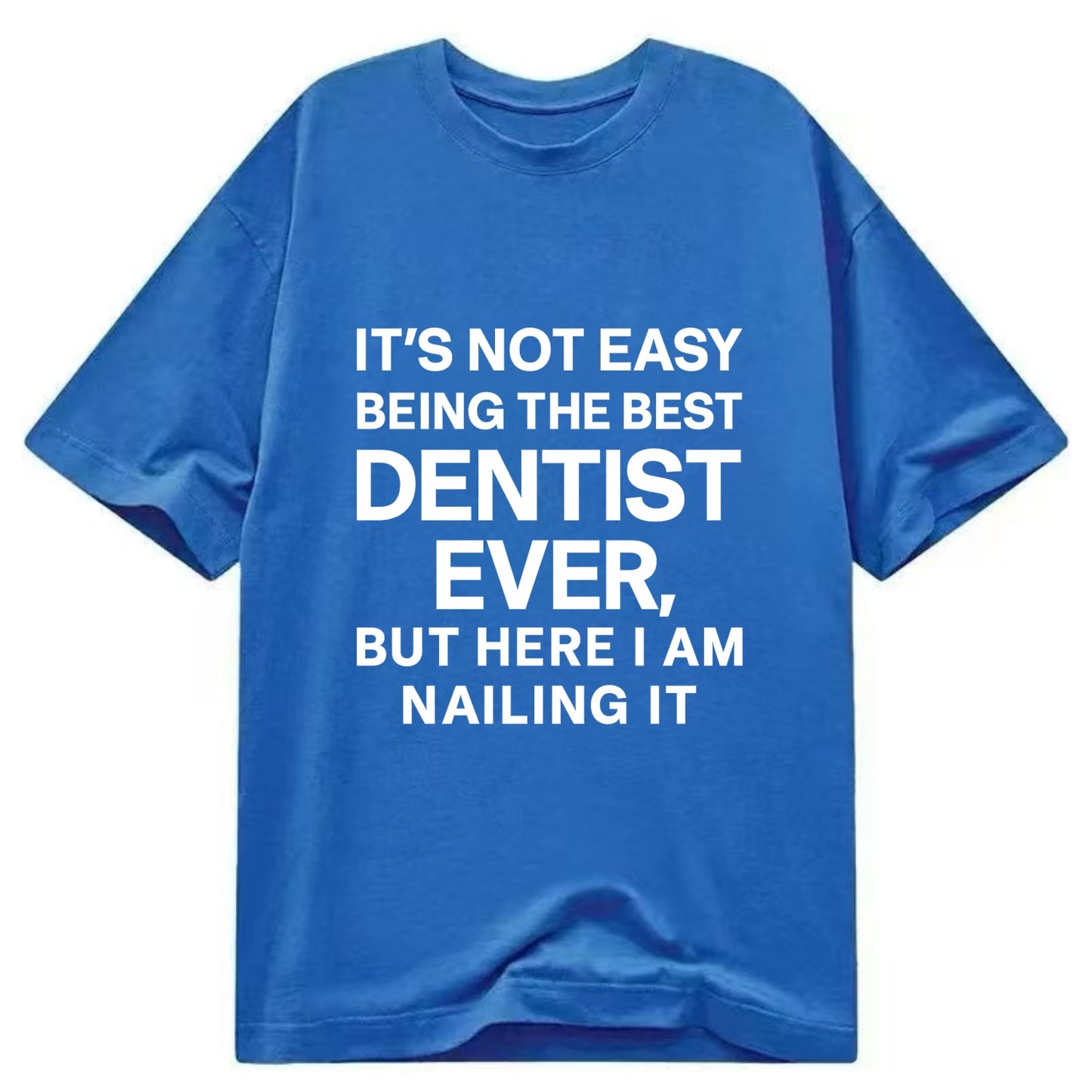 It's not easy being the best DENTIST ever, but here I am nailing it - Classic T-shirt - Blue