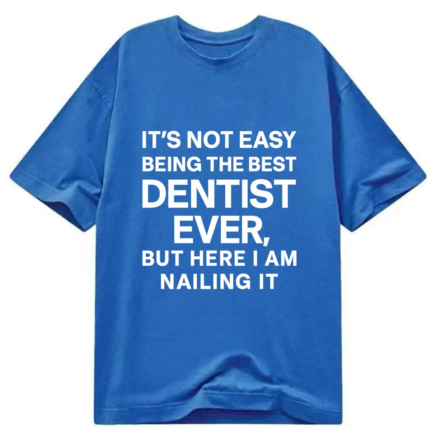 It's not easy being the best DENTIST ever, but here I am nailing it - Classic T-shirt - Blue