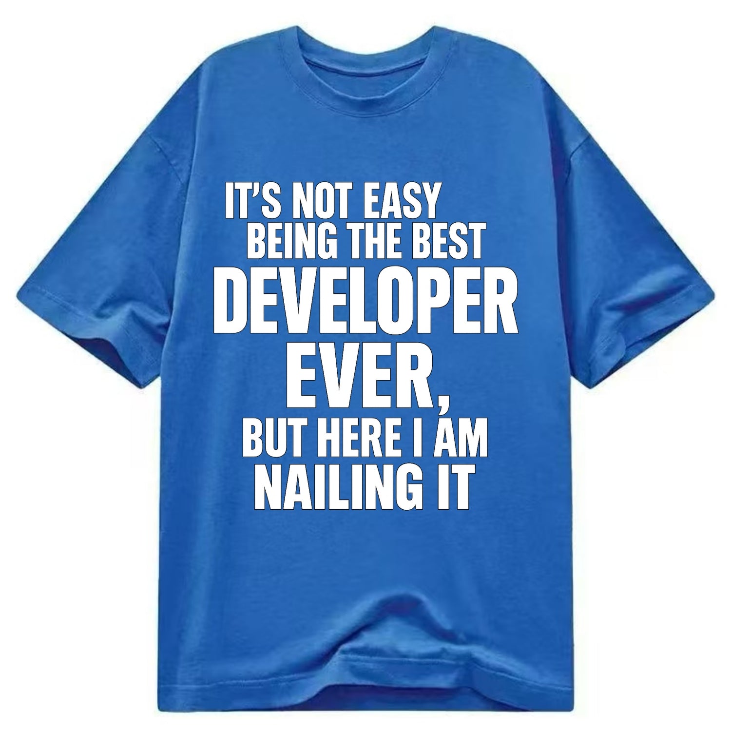 It's not easy being the best DEVELOPER ever, but here I am nailing it - Classic T-shirt - Blue