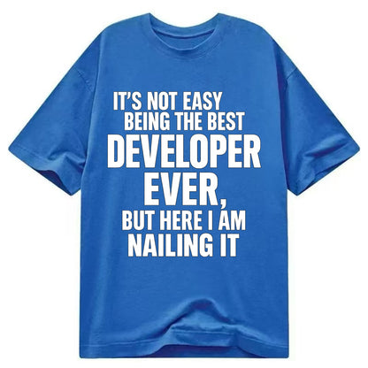 It's not easy being the best DEVELOPER ever, but here I am nailing it - Classic T-shirt - Blue