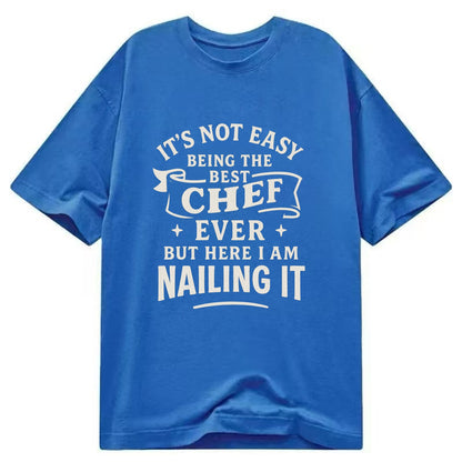 It's not easy being the best CHEF ever, but here I am nailing it - Classic T-shirt - Blue