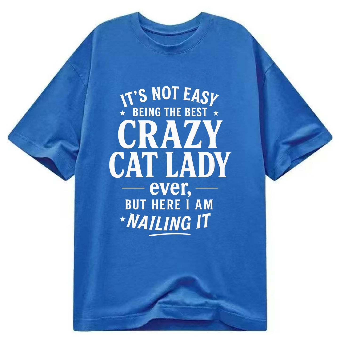It's not easy being the best CRAZY CAT LADY ever, but here I am nailing it - Classic T-shirt - Blue