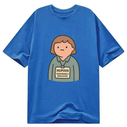Worker wearing ID badge that says "Human - Temporarily Employed" - existential - Classic T-shirt - Blue