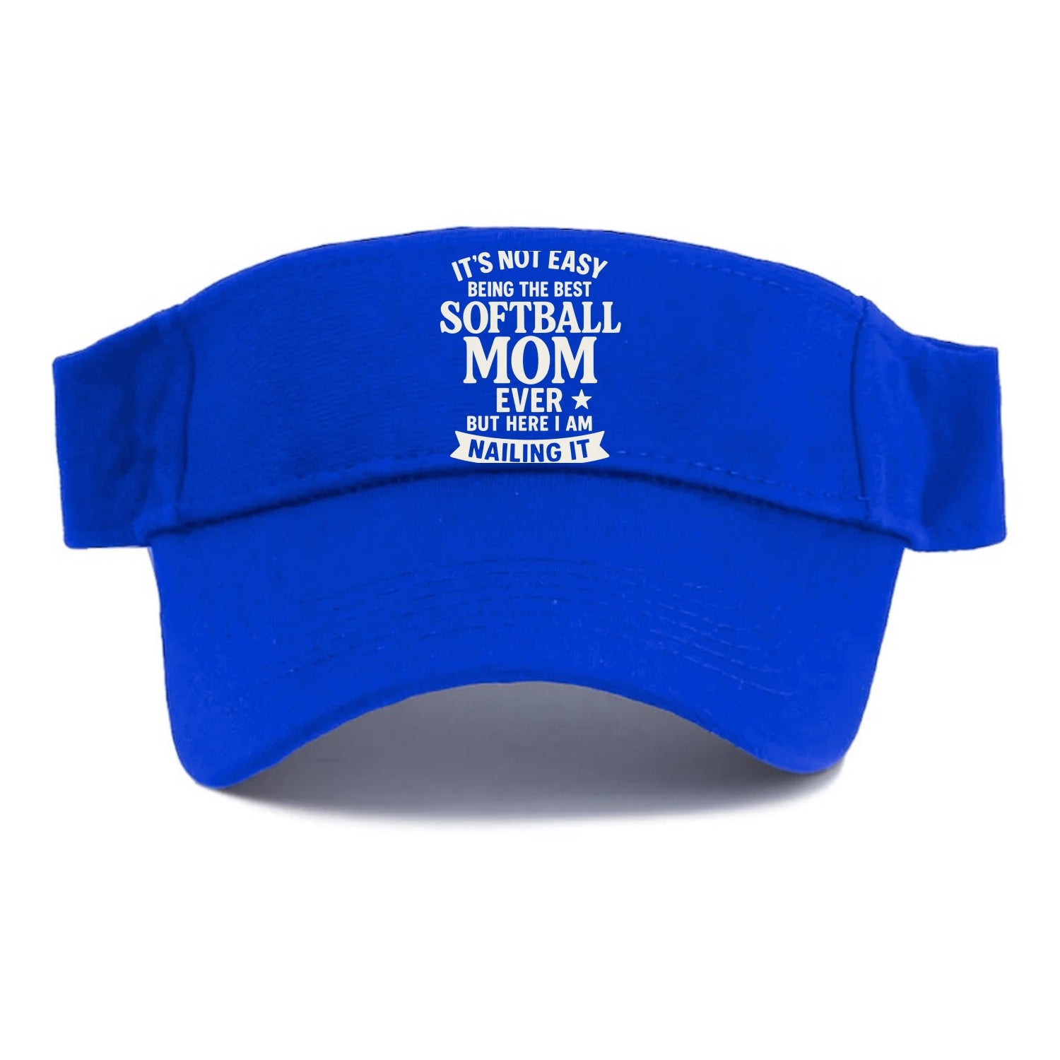 It's not easy being the best SOFTBALL MOM ever, but here I am nailing it - Visor - Blue