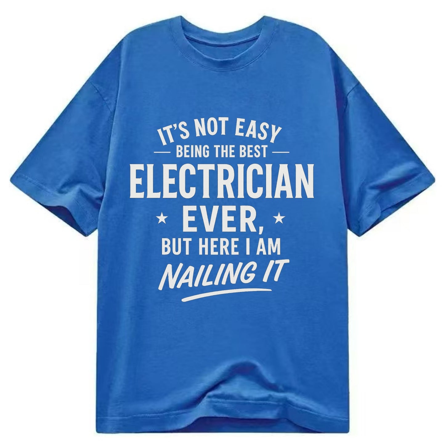 It's not easy being the best ELECTRICIAN ever, but here I am nailing it - Classic T-shirt - Blue