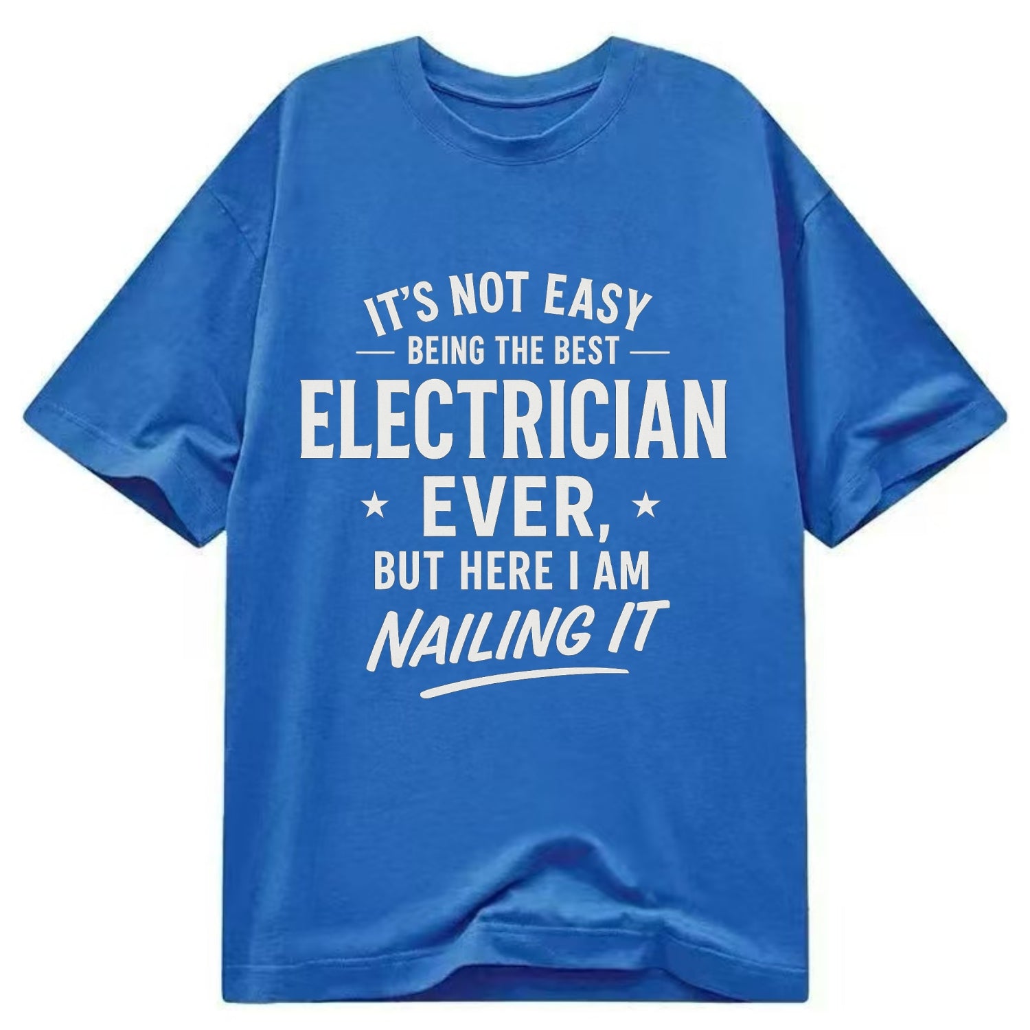 It's not easy being the best ELECTRICIAN ever, but here I am nailing it - Classic T-shirt - Blue