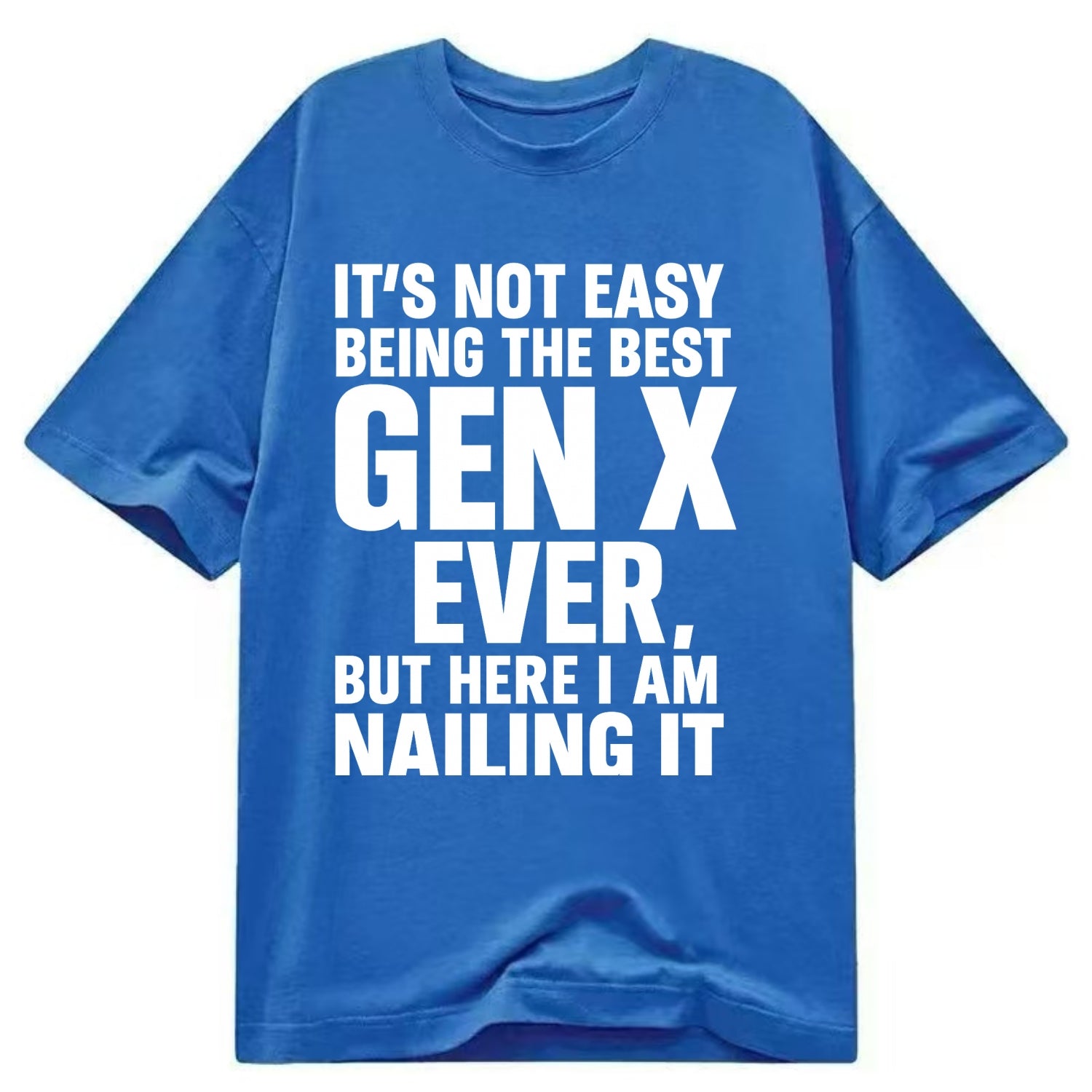 It's not easy being the best GEN X ever, but here I am nailing it - Classic T-shirt - Blue
