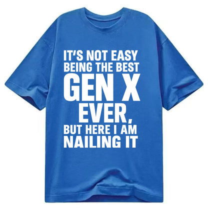 It's not easy being the best GEN X ever, but here I am nailing it - Classic T-shirt - Blue