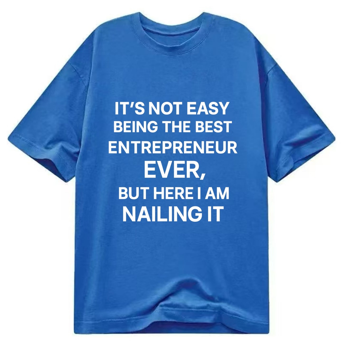 It's not easy being the best ENTREPRENEUR ever, but here I am nailing it - Classic T-shirt - Blue