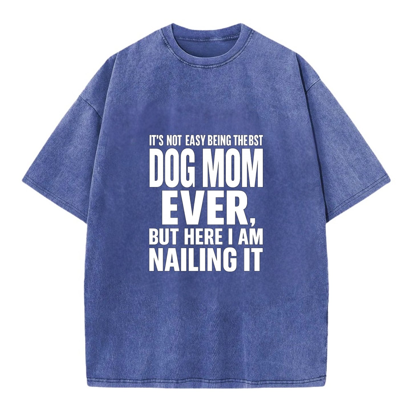 It's not easy being the best DOG MOM ever, but here I am nailing it - Vintage T-shirt - Blue