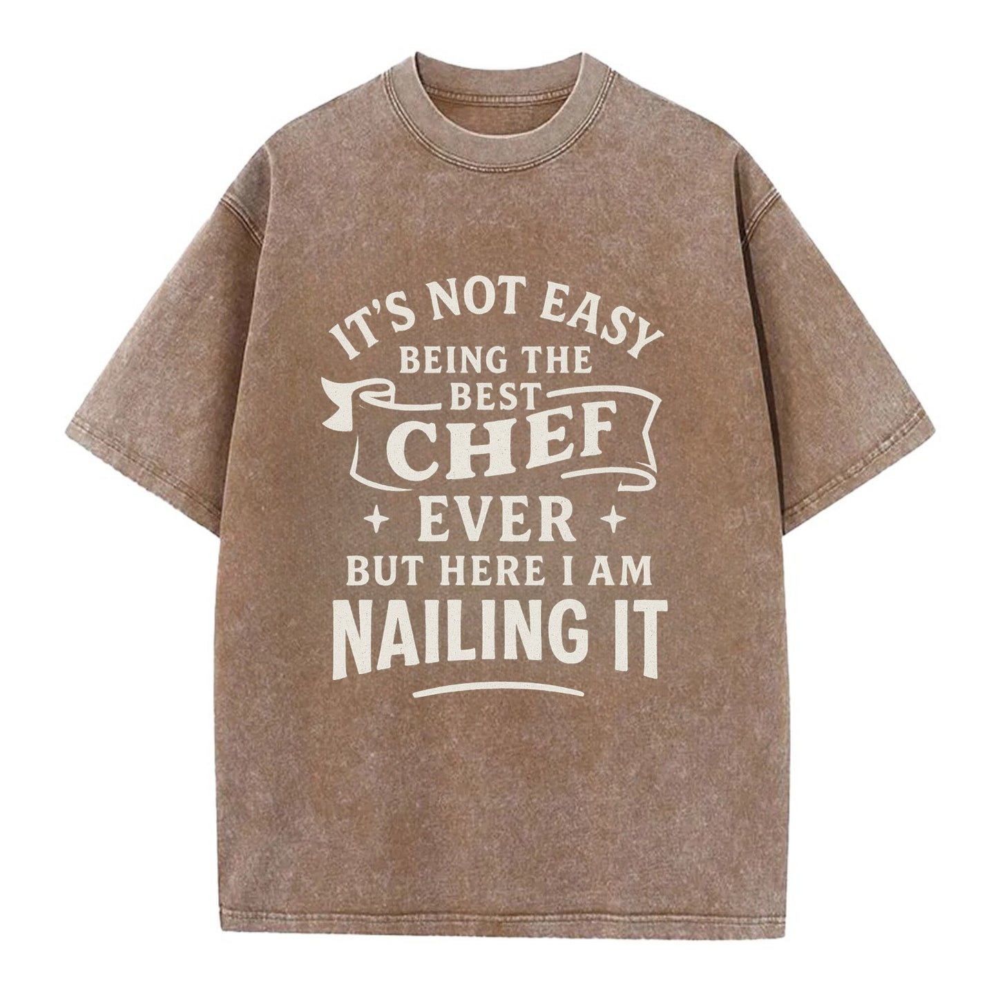 It's not easy being the best CHEF ever, but here I am nailing it - Vintage T-shirt - Brown