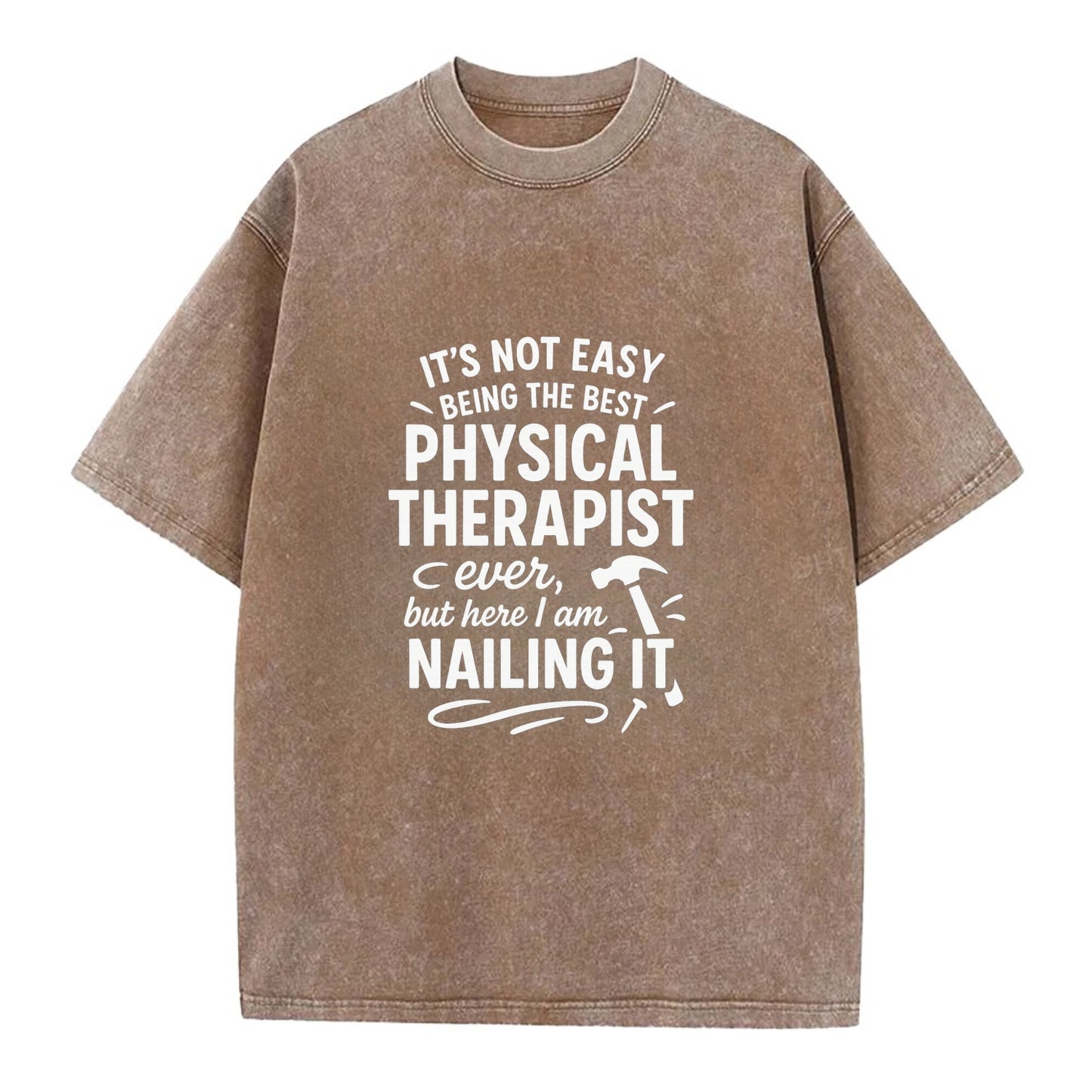 It's not easy being the best PHYSICAL THERAPIST ever, but here I am nailing it - Vintage T-shirt - Brown