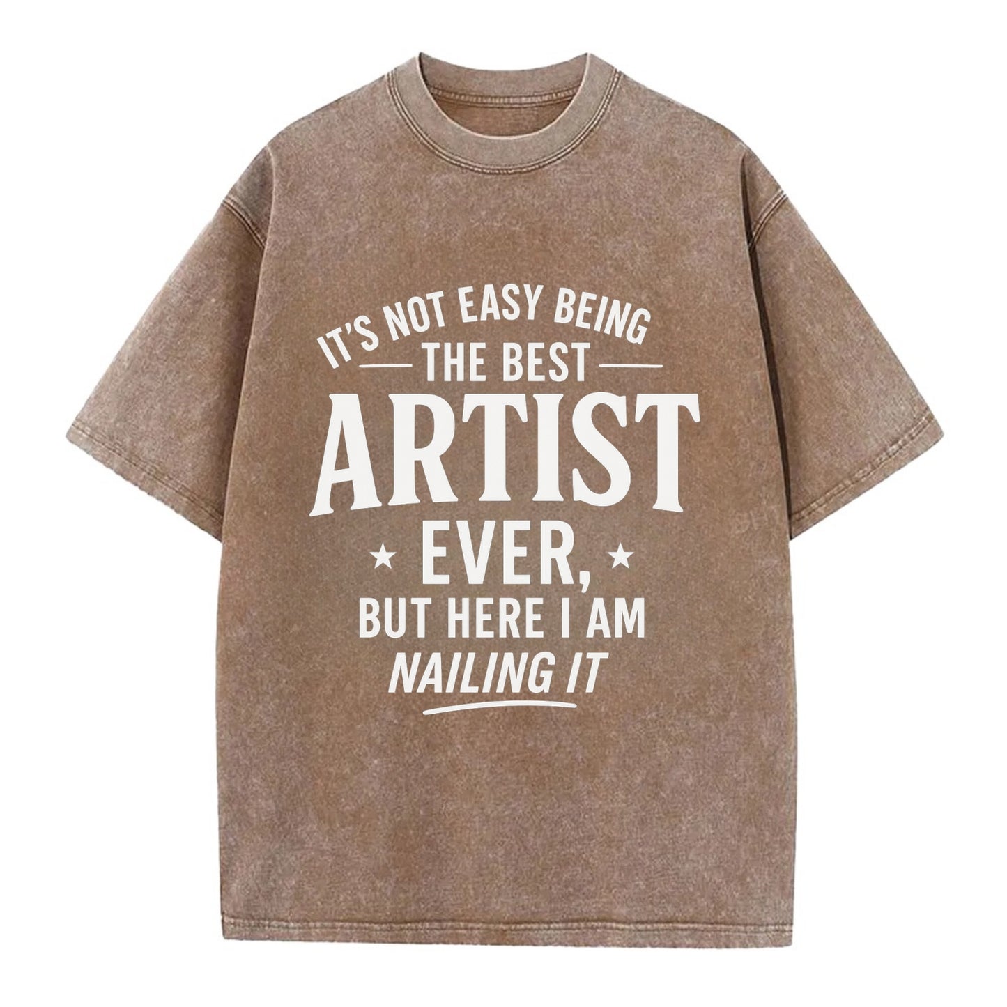 It's not easy being the best ARTIST ever, but here I am nailing it - Vintage T-shirt - Brown