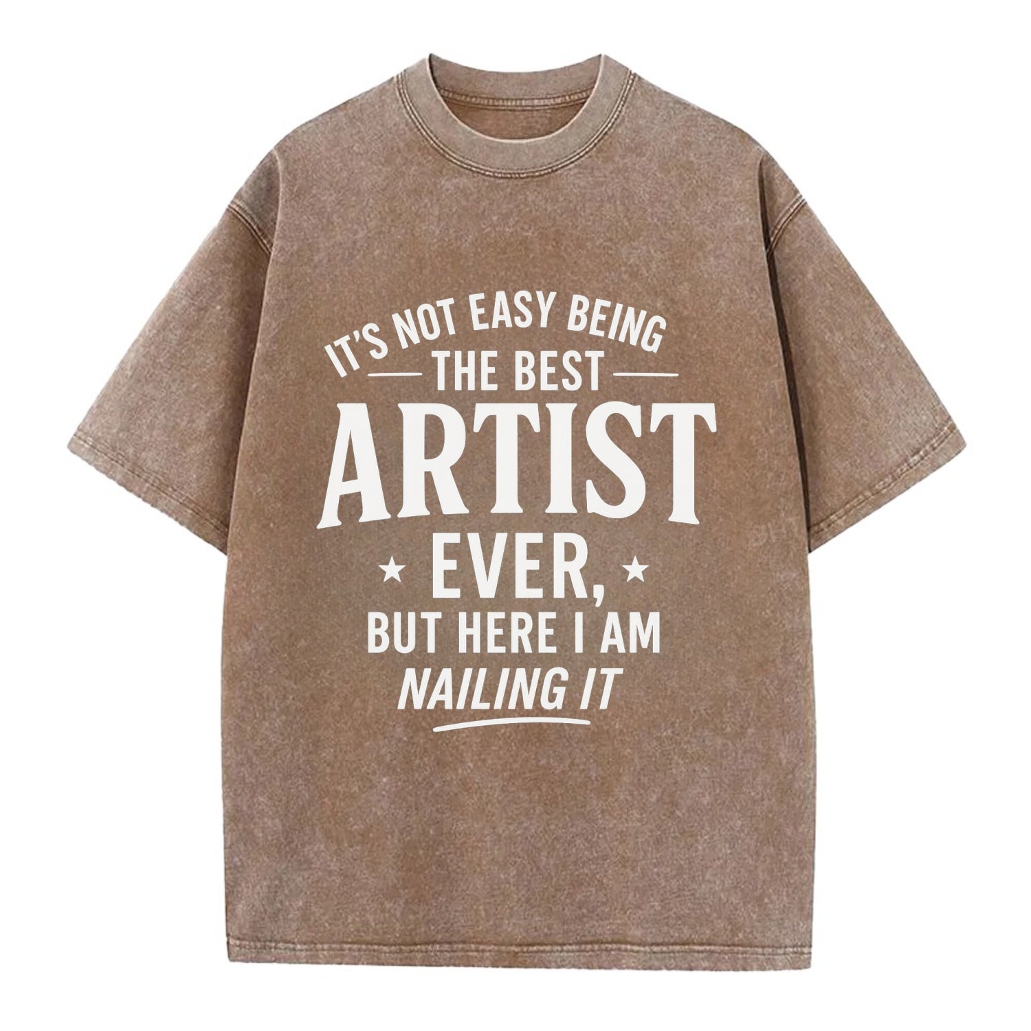 It's not easy being the best ARTIST ever, but here I am nailing it - Vintage T-shirt - Brown
