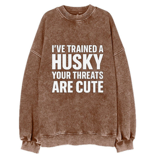 I've trained a husky, your threats are cute - Vintage Sweatshirt