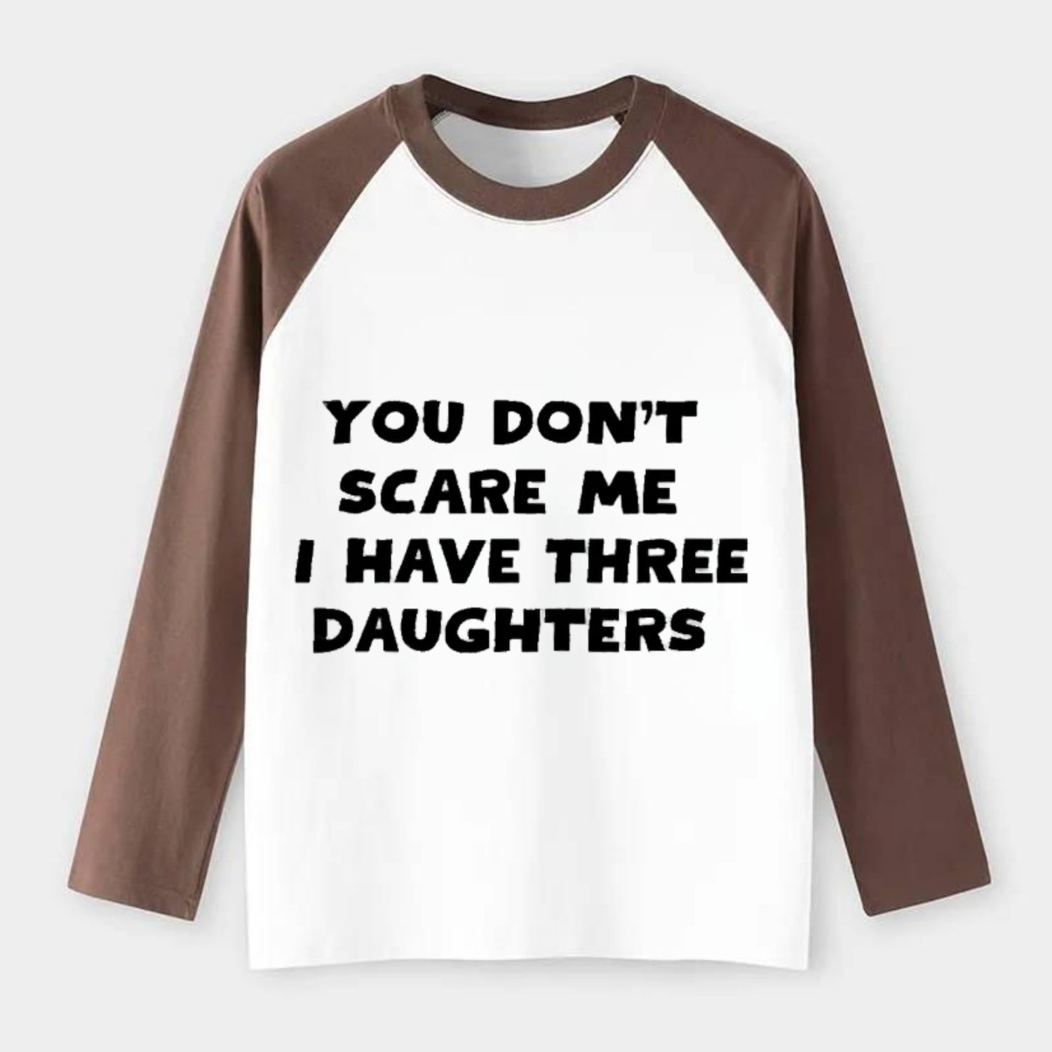 You Don't Scare Me I Have Three Daughters - Raglan Long Sleeve T-Shirt - Coffee