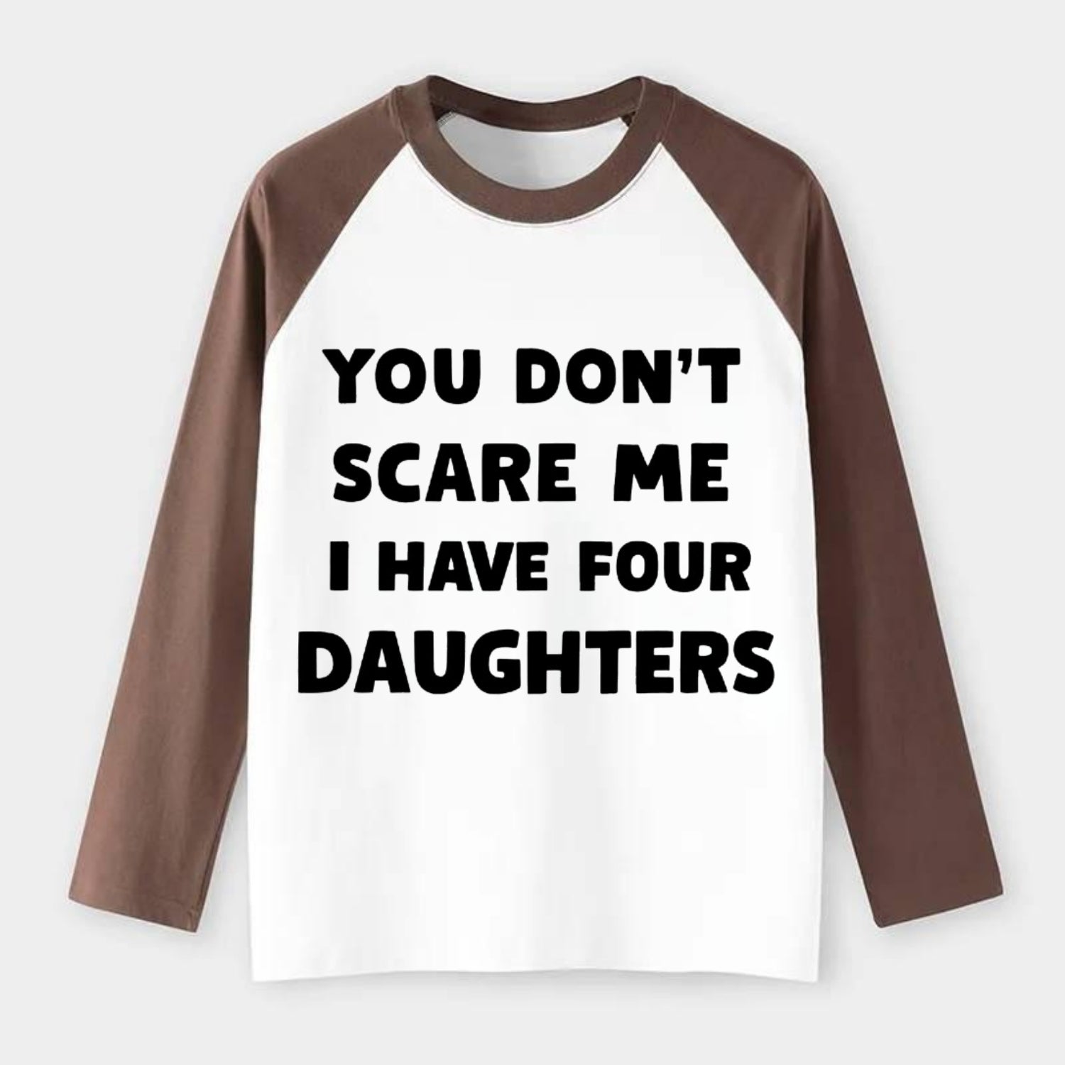 You Don't Scare Me I Have Four Daughters - Raglan Long Sleeve T-Shirt - Coffee