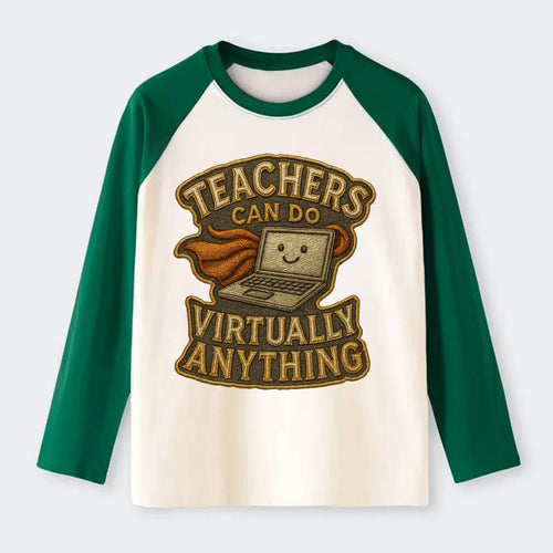 Teachers Can Do Virtually Anything  - Raglan Long Sleeve T-Shirt