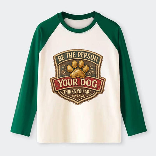 BE THE PERSON YOUR DOG THINKS YOU ARE - inspirational with paw in gold - Raglan Long Sleeve T-Shirt